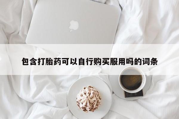 私人诊所有卖打胎药的吗包含打胎药可以自行购买服用吗的词条